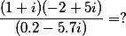 (1+i)/(-2+5i)+(0.2-5.7i)=?